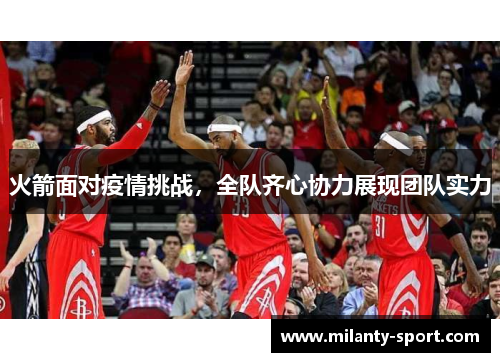 火箭面对疫情挑战，全队齐心协力展现团队实力