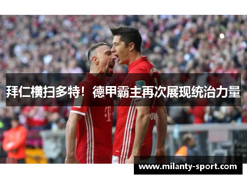 拜仁横扫多特！德甲霸主再次展现统治力量