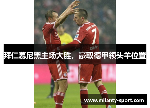 拜仁慕尼黑主场大胜，豪取德甲领头羊位置